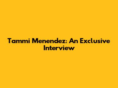 Tammi Menendez: An Exclusive Interview