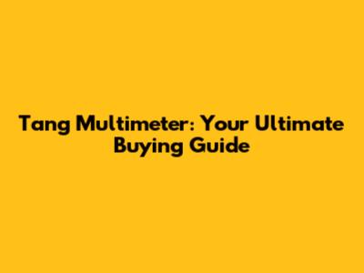 Tang Multimeter: Your Ultimate Buying Guide