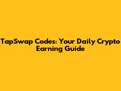 TapSwap Codes: Your Daily Crypto Earning Guide
