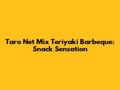 Taro Net Mix Teriyaki Barbeque: Snack Sensation