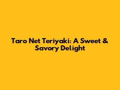 Taro Net Teriyaki: A Sweet & Savory Delight