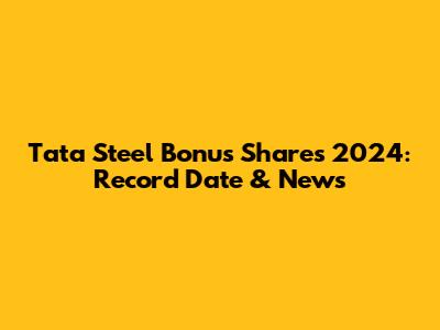 Tata Steel Bonus Shares 2024: Record Date & News