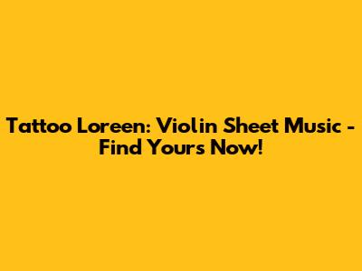 Tattoo Loreen: Violin Sheet Music - Find Yours Now!