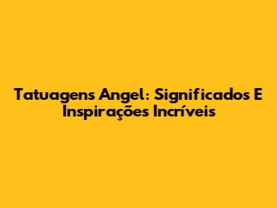 Tatuagens Angel: Significados E Inspirações Incríveis