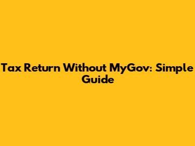 Tax Return Without MyGov: Simple Guide