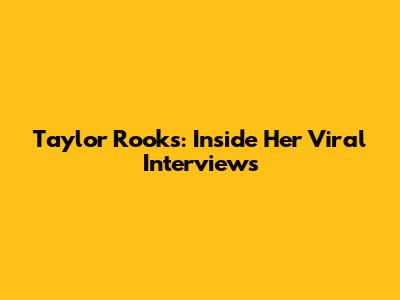 Taylor Rooks: Inside Her Viral Interviews