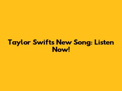 Taylor Swift's New Song: Listen Now!