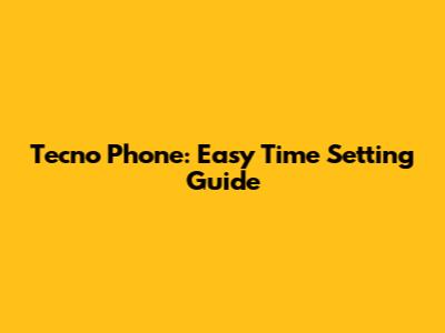Tecno Phone: Easy Time Setting Guide