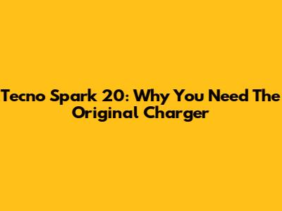 Tecno Spark 20: Why You Need The Original Charger