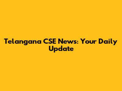 Telangana CSE News: Your Daily Update
