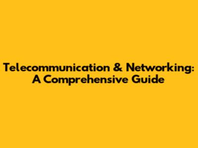 Telecommunication & Networking: A Comprehensive Guide