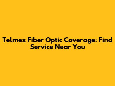 Telmex Fiber Optic Coverage: Find Service Near You