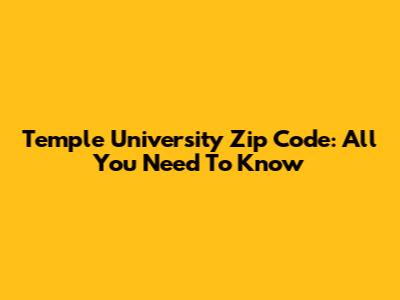 Temple University Zip Code: All You Need To Know