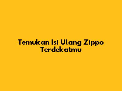 Temukan Isi Ulang Zippo Terdekatmu