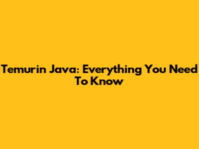 Temurin Java: Everything You Need To Know