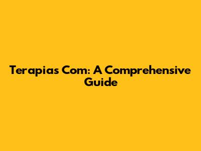 Terapias Com: A Comprehensive Guide