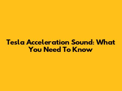 Tesla Acceleration Sound: What You Need To Know