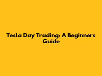Tesla Day Trading: A Beginner's Guide