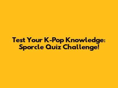 Test Your K-Pop Knowledge: Sporcle Quiz Challenge!