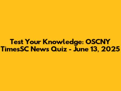 Test Your Knowledge: OSCNY TimesSC News Quiz - June 13, 2025