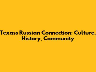 Texas's Russian Connection: Culture, History, Community