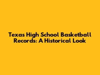Texas High School Basketball Records: A Historical Look