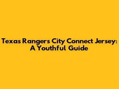 Texas Rangers City Connect Jersey: A Youthful Guide