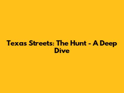 Texas Streets: The Hunt - A Deep Dive