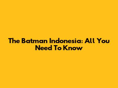 The Batman Indonesia: All You Need To Know