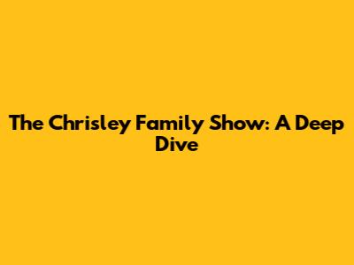 The Chrisley Family Show: A Deep Dive