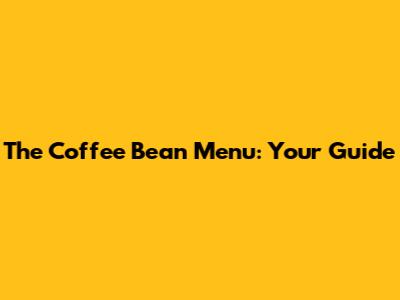 The Coffee Bean Menu: Your Guide