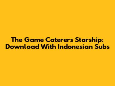 The Game Caterers Starship: Download With Indonesian Subs