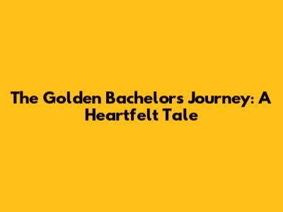The Golden Bachelor's Journey: A Heartfelt Tale