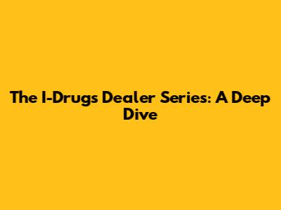 The I-Drugs Dealer Series: A Deep Dive