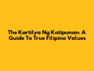 The Kartilya Ng Katipunan: A Guide To True Filipino Values