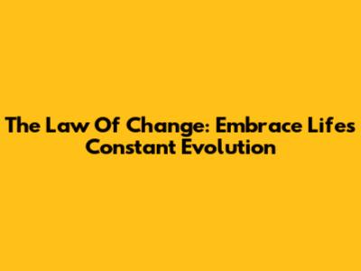 The Law Of Change: Embrace Life's Constant Evolution
