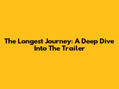 The Longest Journey: A Deep Dive Into The Trailer