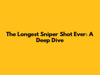 The Longest Sniper Shot Ever: A Deep Dive