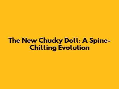 The New Chucky Doll: A Spine-Chilling Evolution