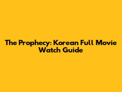 The Prophecy: Korean Full Movie Watch Guide