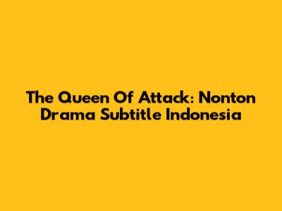 The Queen Of Attack: Nonton Drama Subtitle Indonesia