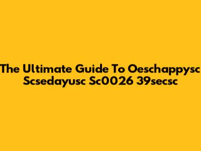 The Ultimate Guide To Oeschappysc Scsedayusc Sc0026 39secsc