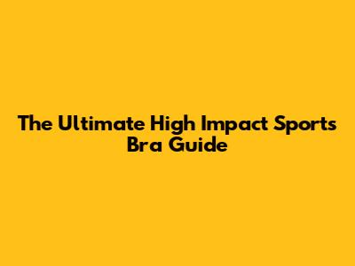 The Ultimate High Impact Sports Bra Guide
