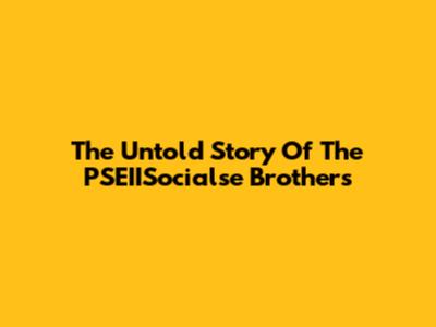 The Untold Story Of The PSEIISocialse Brothers