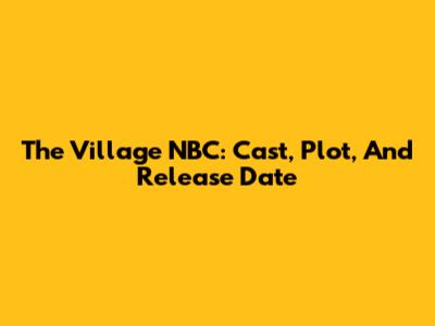 The Village NBC: Cast, Plot, And Release Date