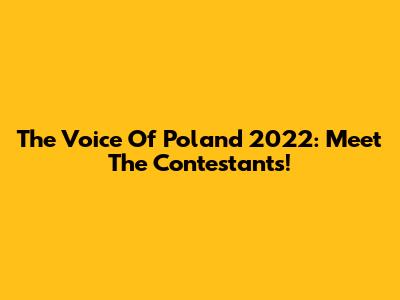 The Voice Of Poland 2022: Meet The Contestants!