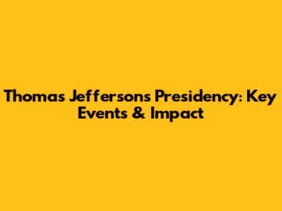 Thomas Jefferson's Presidency: Key Events & Impact