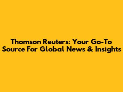 Thomson Reuters: Your Go-To Source For Global News & Insights