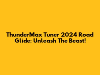ThunderMax Tuner 2024 Road Glide: Unleash The Beast!