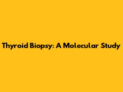 Thyroid Biopsy: A Molecular Study